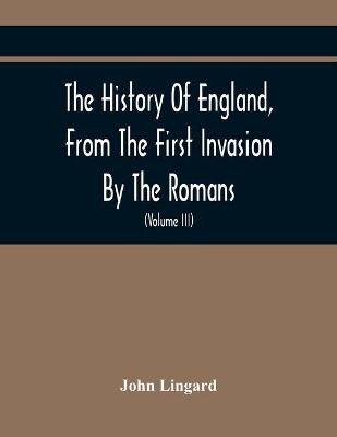 Book cover for The History Of England, From The First Invasion By The Romans; To The Accession Of Henry VIII (Volume Iii)