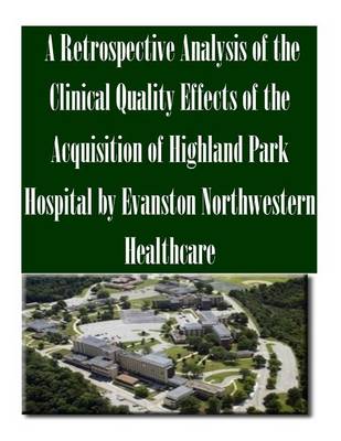 Book cover for A Retrospective Analysis of the Clinical Quality Effects of the Acquisition of Highland Park Hospital by Evanston Northwestern Healthcare