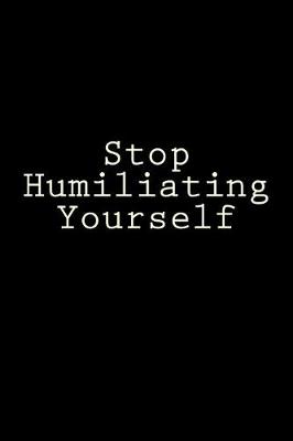 Book cover for Stop Humiliating Yourself