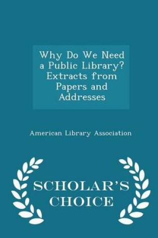 Cover of Why Do We Need a Public Library? Extracts from Papers and Addresses - Scholar's Choice Edition