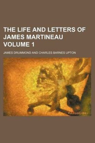 Cover of The Life and Letters of James Martineau Volume 1