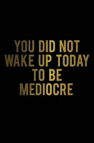 Cover of You Did Not Wake Up Today to Be Mediocre