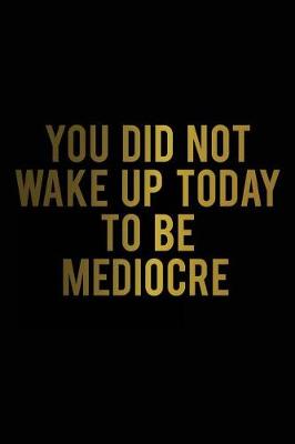 Cover of You Did Not Wake Up Today to Be Mediocre