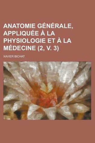 Cover of Anatomie Generale, Appliquee a la Physiologie Et a la Medecine (2, V. 3)