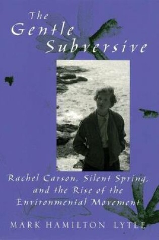 Cover of Gentle Subversive, The: Rachel Carson, Silent Spring, and the Rise of the Environmental Movement