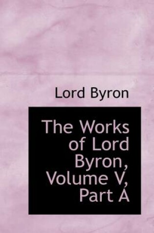 Cover of The Works of Lord Byron, Volume V, Part a