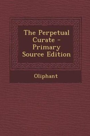 Cover of The Perpetual Curate - Primary Source Edition