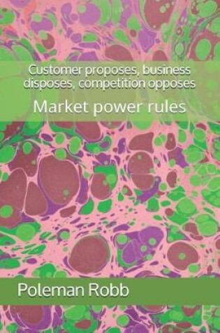 Cover of Customer proposes, business disposes, competition opposes