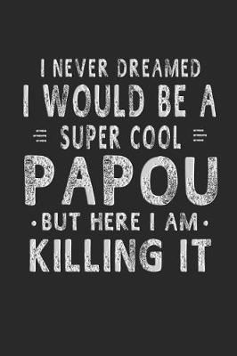 Book cover for I Never Dreamed I Would Be A Super Cool Papou But Here I Am Killing It