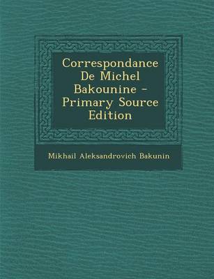 Book cover for Correspondance de Michel Bakounine - Primary Source Edition