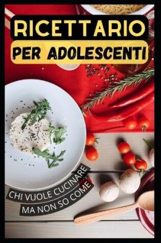 Cover of Un libro di cucina per adolescenti che vogliono cucinare ma non sanno come fare