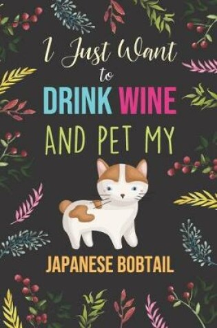 Cover of I Just Want To Drink Wine And Pet My Japanese Bobtail