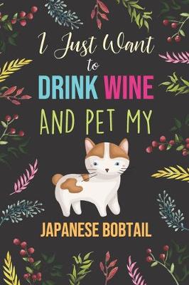 Book cover for I Just Want To Drink Wine And Pet My Japanese Bobtail