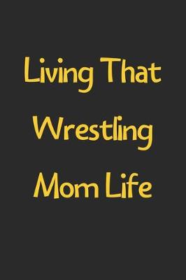 Book cover for Living That Wrestling Mom Life