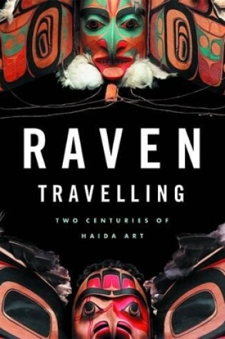 Cover of Raven Travelling: Two Centuries of Haida Art