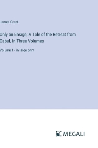 Cover of Only an Ensign; A Tale of the Retreat from Cabul, In Three Volumes