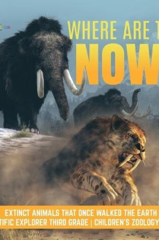 Cover of Where Are They Now? Extinct Animals That Once Walked the Earth Scientific Explorer Third Grade Children's Zoology Books