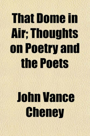 Cover of That Dome in Air; Thoughts on Poetry and the Poets