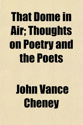 Book cover for That Dome in Air; Thoughts on Poetry and the Poets
