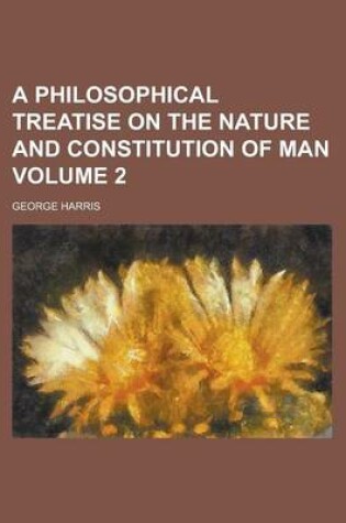 Cover of A Philosophical Treatise on the Nature and Constitution of Man Volume 2