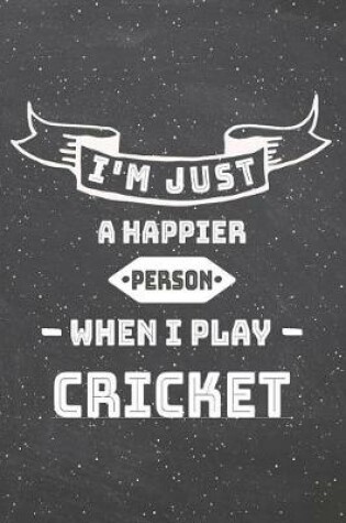 Cover of I'm Just A Happier Person When I Play Cricket
