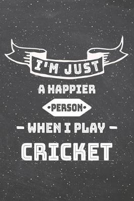 Book cover for I'm Just A Happier Person When I Play Cricket