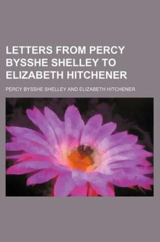 Cover of Letters from Percy Bysshe Shelley to Elizabeth Hitchener