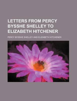 Book cover for Letters from Percy Bysshe Shelley to Elizabeth Hitchener