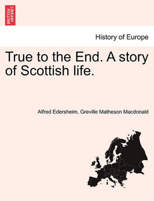 Book cover for True to the End. a Story of Scottish Life.