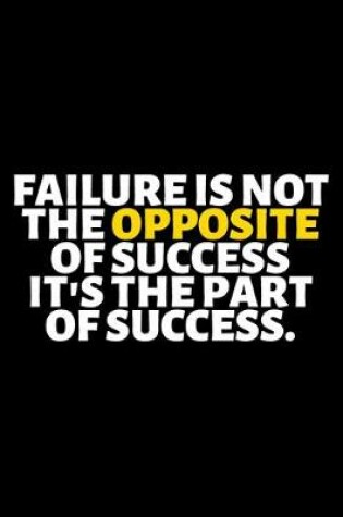 Cover of Failure Is Not The Opposite Of Success It's The Part Of Success