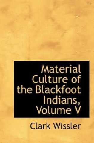 Cover of Material Culture of the Blackfoot Indians, Volume V