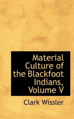 Book cover for Material Culture of the Blackfoot Indians, Volume V