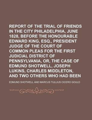 Book cover for Report of the Trial of Friends in the City of Philadelphia, June 1828, Before the Honourable Edward King, Esq., President Judge of the Court of Common