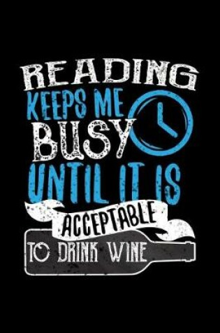 Cover of Reading Keeps Me Busy Until It Is Acceptable To Drink Wine