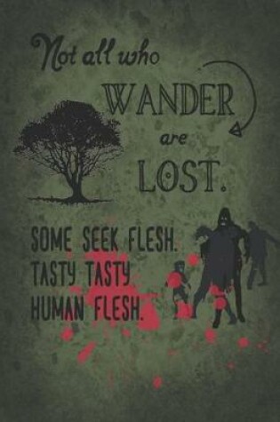 Cover of Not All Who Wander Are Lost. Some Seek Flesh. Tasty Tasty Human Flesh.