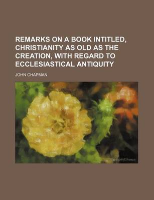 Book cover for Remarks on a Book Intitled, Christianity as Old as the Creation, with Regard to Ecclesiastical Antiquity