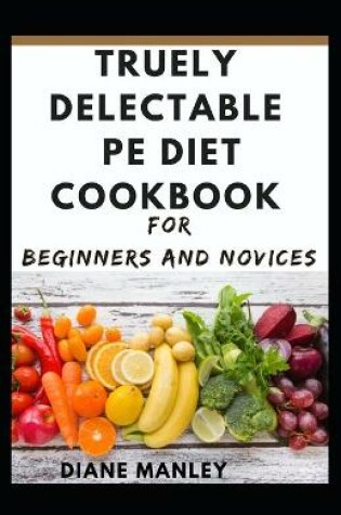 Cover of Truely Delectable Pe Diet Cookbook For Beginners And Novices