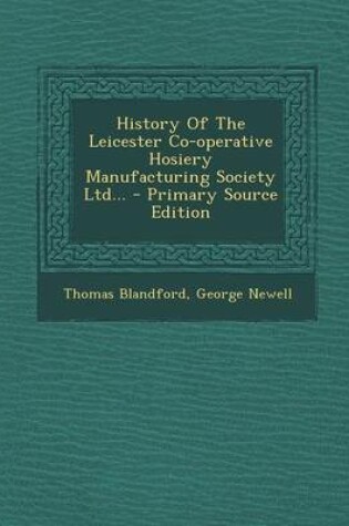 Cover of History of the Leicester Co-Operative Hosiery Manufacturing Society Ltd... - Primary Source Edition