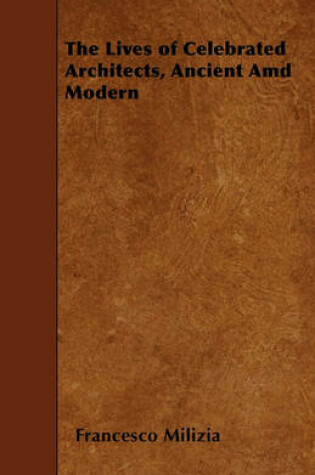 Cover of The Lives of Celebrated Architects, Ancient Amd Modern