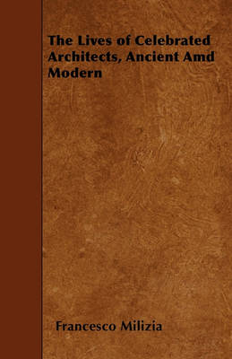 Book cover for The Lives of Celebrated Architects, Ancient Amd Modern