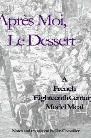 Cover of Apres Moi Le Dessert: A French Eighteenth Century Model Meal