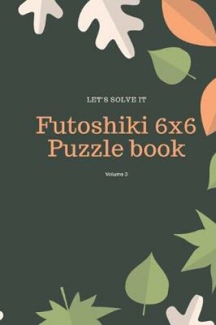 Cover of Let's Solve It! Futoshiki 6x6 Puzzle Book Volume 3