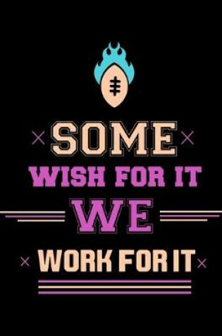 Cover of Some Wish For It We Work For It