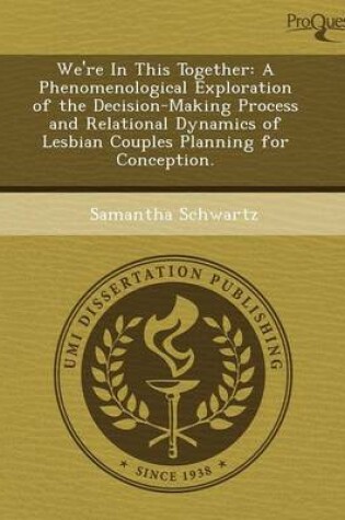 Cover of We're in This Together: A Phenomenological Exploration of the Decision-Making Process and Relational Dynamics of Lesbian Couples Planning for