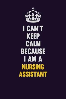 Book cover for I can't Keep Calm Because I Am A Nursing Assistant