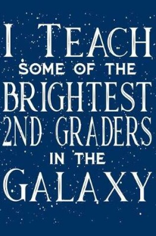 Cover of I Teach Some Of The Brightest Second Graders In The Galaxy