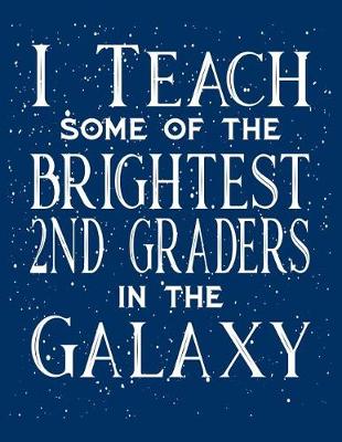 Book cover for I Teach Some Of The Brightest Second Graders In The Galaxy