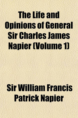 Book cover for The Life and Opinions of General Sir Charles James Napier (Volume 1)