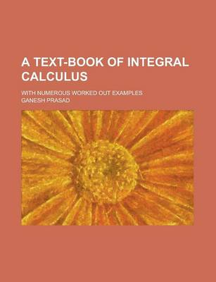 Book cover for A Text-Book of Integral Calculus; With Numerous Worked Out Examples