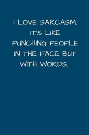 Cover of I Love Sarcasm It's Like Punching People In the Face But With Words
